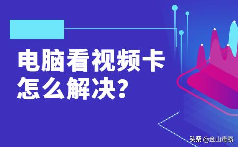 電腦看視頻卡怎么辦（電腦網(wǎng)頁看視頻卡解決方法）(1)