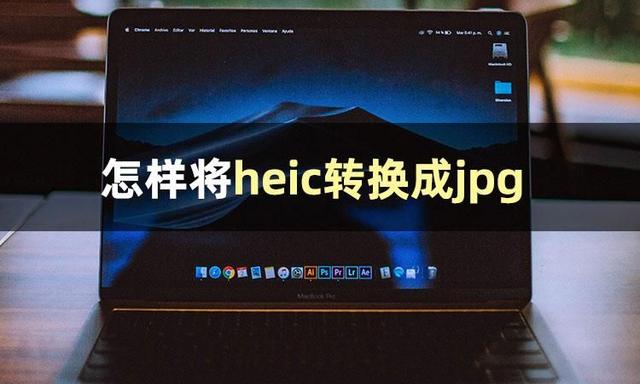 heic格式轉化jpg怎么操作（一分鐘教你heic轉jpg方法）(1)
